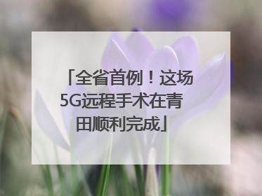 全省首例！这场5G远程手术在青田顺利完成
