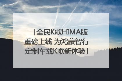 全民K歌HIMA版重磅上线 为鸿蒙智行定制车载K歌新体验