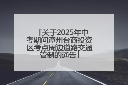 关于2025年中考期间漳州台商投资区考点周边道路交通管制的通告