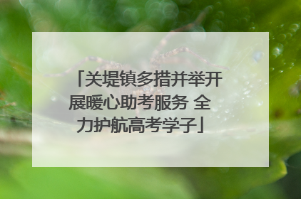 关堤镇多措并举开展暖心助考服务 全力护航高考学子
