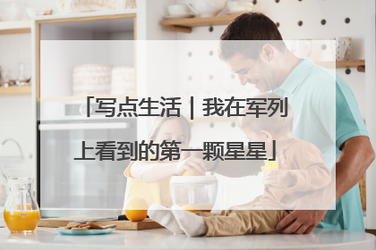 写点生活｜我在军列上看到的第一颗星星