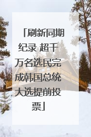 刷新同期纪录 超千万名选民完成韩国总统大选提前投票