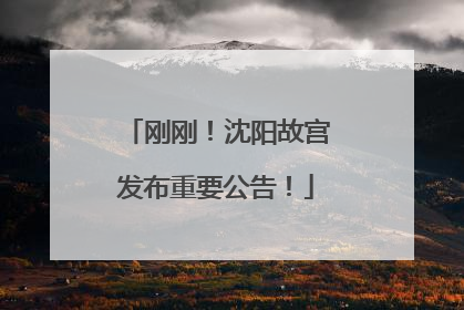 刚刚！沈阳故宫发布重要公告！