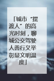 城市“摆渡人”的高光时刻，聊城公交驾驶人善行义举彰显文明温度