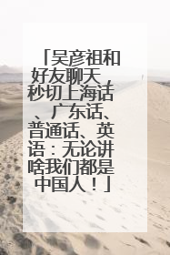 吴彦祖和好友聊天，秒切上海话、广东话、普通话、英语：无论讲啥我们都是中国人！