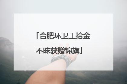 合肥环卫工拾金不昧获赠锦旗