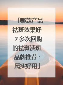 哪款产品祛斑效果好？多次回购的祛斑淡斑品牌推荐：属实好用