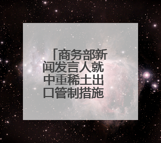 商务部新闻发言人就中重稀土出口管制措施答记者问
