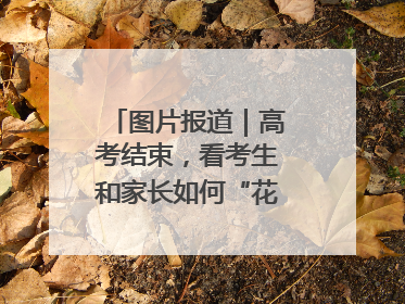 图片报道｜高考结束，看考生和家长如何“花式”庆祝