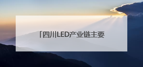 四川LED产业链主要承载地如何“追光逐电”？网络名人走进攀枝花找答案｜网络名人四川行