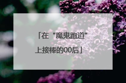 在“魔鬼跑道”上接棒的00后