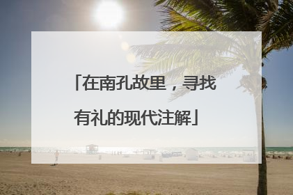 在南孔故里，寻找有礼的现代注解