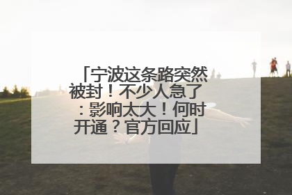 宁波这条路突然被封！不少人急了：影响太大！何时开通？官方回应