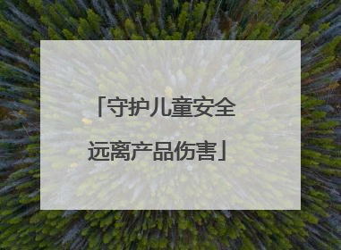 守护儿童安全 远离产品伤害