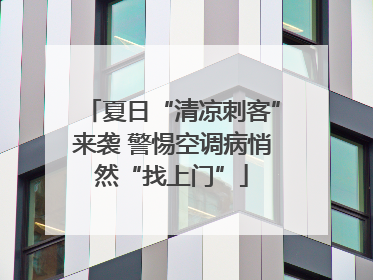 夏日“清凉刺客”来袭 警惕空调病悄然“找上门”