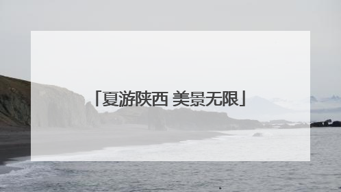 夏游陕西 美景无限