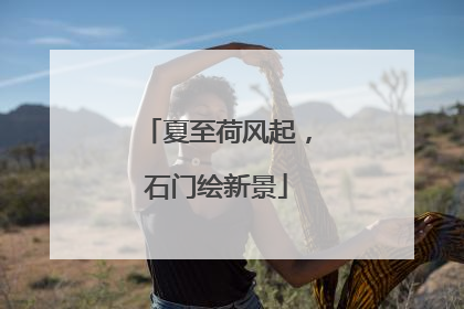 夏至荷风起，石门绘新景