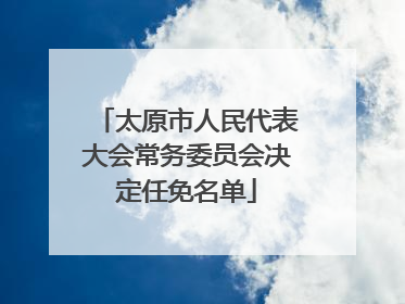 太原市人民代表大会常务委员会决定任免名单