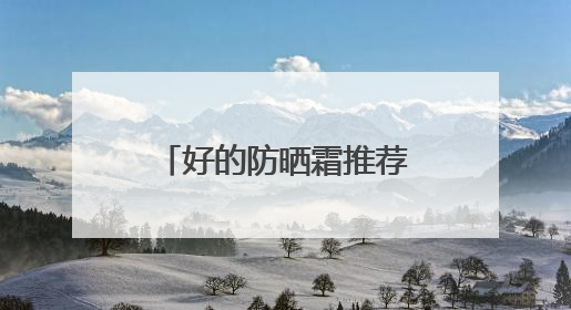 好的防晒霜推荐效果好又安全又好用，50岁女士用哪款防晒霜？