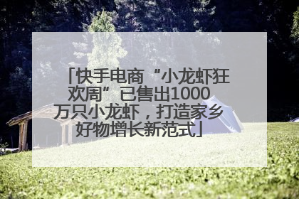 快手电商“小龙虾狂欢周”已售出1000万只小龙虾，打造家乡好物增长新范式