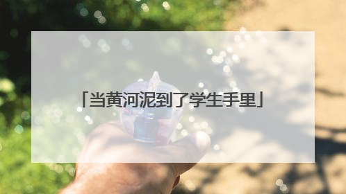 当黄河泥到了学生手里