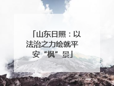 山东日照：以法治之力绘就平安“枫”景