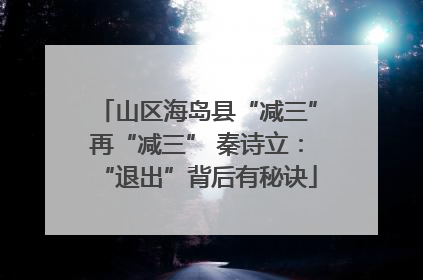 山区海岛县“减三”再“减三” 秦诗立：“退出”背后有秘诀