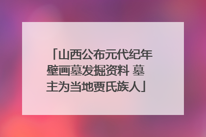 山西公布元代纪年壁画墓发掘资料 墓主为当地贾氏族人