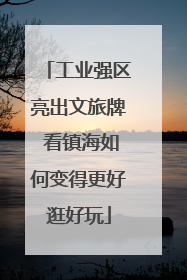 工业强区亮出文旅牌 看镇海如何变得更好逛好玩