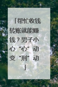 帮忙收钱转账就能赚钱？男子小心“心”动变“刑”动