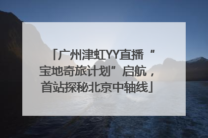广州津虹YY直播“宝地奇旅计划”启航，首站探秘北京中轴线