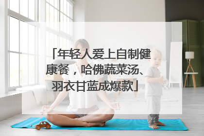 年轻人爱上自制健康餐，哈佛蔬菜汤、羽衣甘蓝成爆款