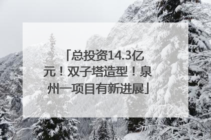 总投资14.3亿元！双子塔造型！泉州一项目有新进展