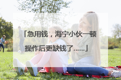 急用钱，海宁小伙一顿操作后更缺钱了……