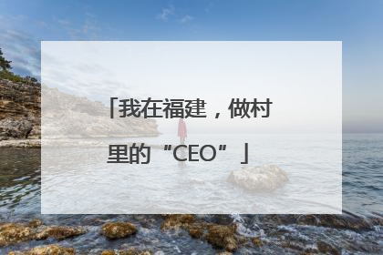 我在福建，做村里的“CEO”
