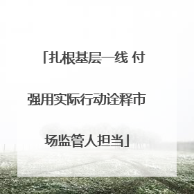 扎根基层一线 付强用实际行动诠释市场监管人担当