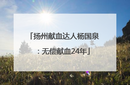 扬州献血达人杨国泉：无偿献血24年