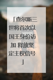 查尔斯三世将首次以国王身份访加 释放坚定主权信号