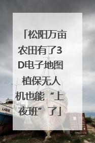 松阳万亩农田有了3D电子地图 植保无人机也能“上夜班”了