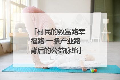 村民的致富路幸福路 一条产业路背后的公益脉络