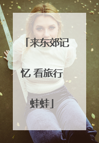来东郊记忆 看旅行蛙蛙