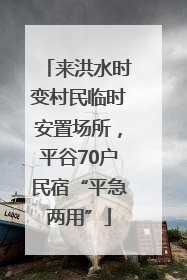 来洪水时变村民临时安置场所，平谷70户民宿“平急两用”