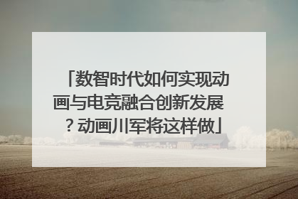 数智时代如何实现动画与电竞融合创新发展？动画川军将这样做