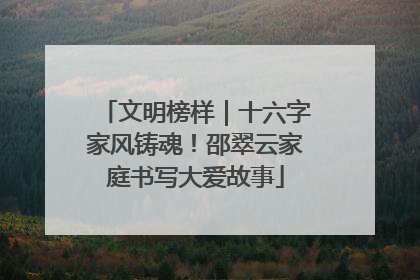 文明榜样｜十六字家风铸魂！邵翠云家庭书写大爱故事
