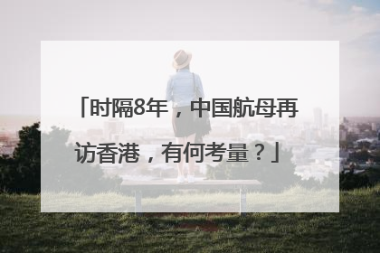 时隔8年，中国航母再访香港，有何考量？
