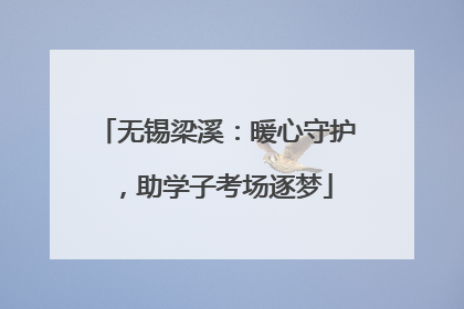 无锡梁溪：暖心守护，助学子考场逐梦