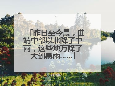 昨日至今晨，曲靖中部以北降了中雨，这些地方降了大到暴雨……