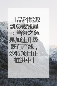晶科能源副总裁钱晶：当务之急是加速升级既有产线，沙特项目正推进中