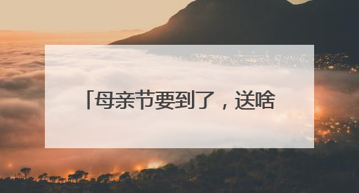 母亲节要到了，送啥礼物？“浙”里一批创意主题活动上新
