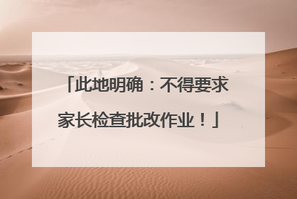 此地明确：不得要求家长检查批改作业！